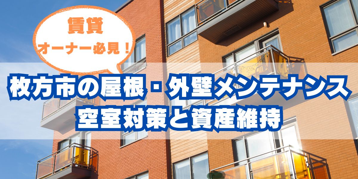 賃貸オーナー必見!枚方市の屋根・外壁メンテナンスで空室対策と資産維持
