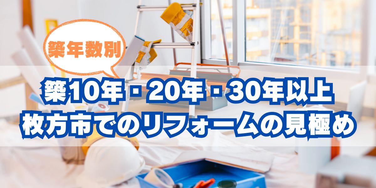 築10年・20年・30年…枚方市で家を守るリフォーム時期の見極め方